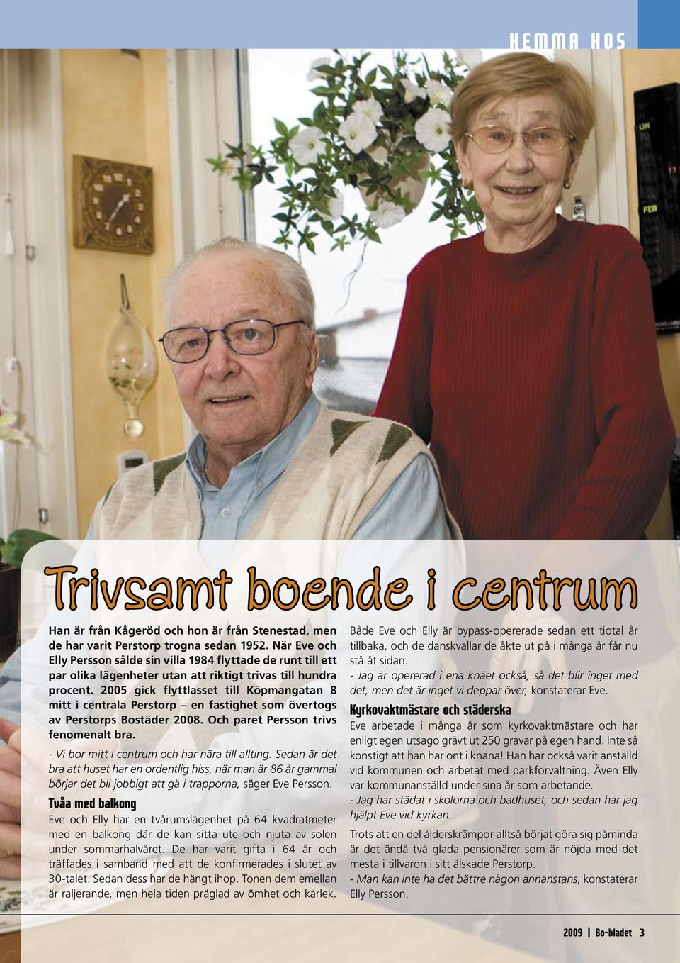 2005 gick flyttlasset till Köpmangatan 8 mitt i centrala Perstorp en fastighet som övertogs av Perstorps Bostäder 2008. Och paret Persson trivs fenomenalt bra.