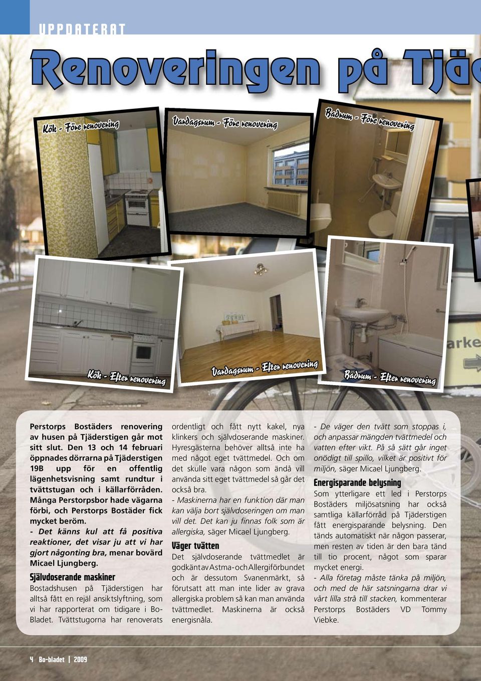 Den 13 och 14 februari öppnades dörrarna på Tjäderstigen 19B upp för en offentlig lägenhetsvisning samt rundtur i tvättstugan och i källarförråden.
