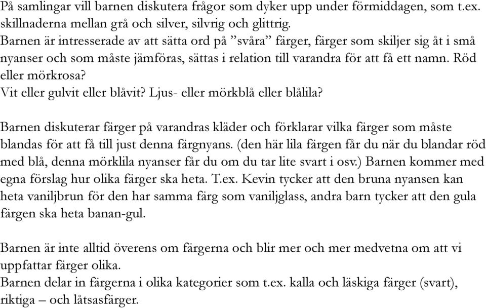 Vit eller gulvit eller blåvit? Ljus- eller mörkblå eller blålila? Barnen diskuterar färger på varandras kläder och förklarar vilka färger som måste blandas för att få till just denna färgnyans.