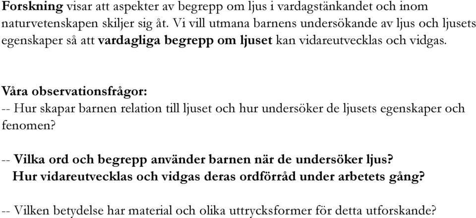 Våra observationsfrågor: -- Hur skapar barnen relation till ljuset och hur undersöker de ljusets egenskaper och fenomen?