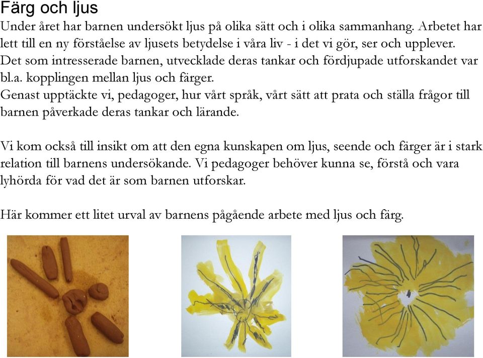 Det som intresserade barnen, utvecklade deras tankar och fördjupade utforskandet var bl.a. kopplingen mellan ljus och färger.