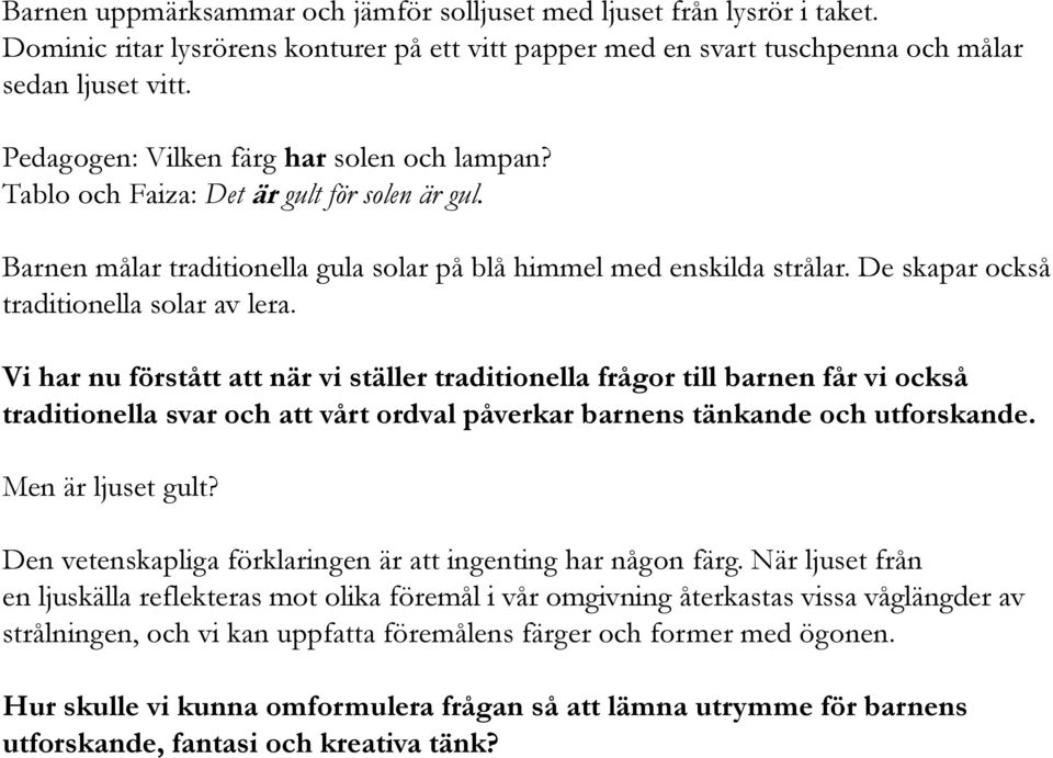 De skapar också traditionella solar av lera.