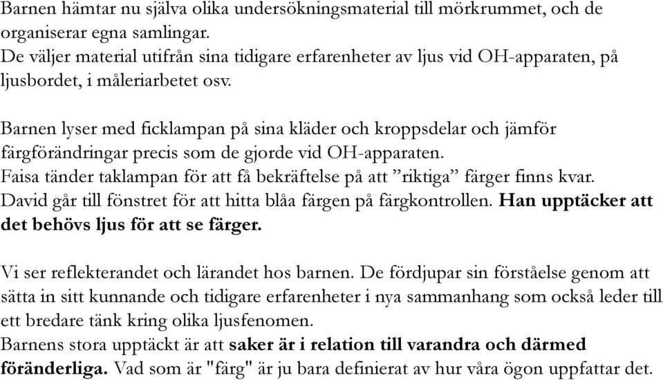 Barnen lyser med ficklampan på sina kläder och kroppsdelar och jämför färgförändringar precis som de gjorde vid OH-apparaten.