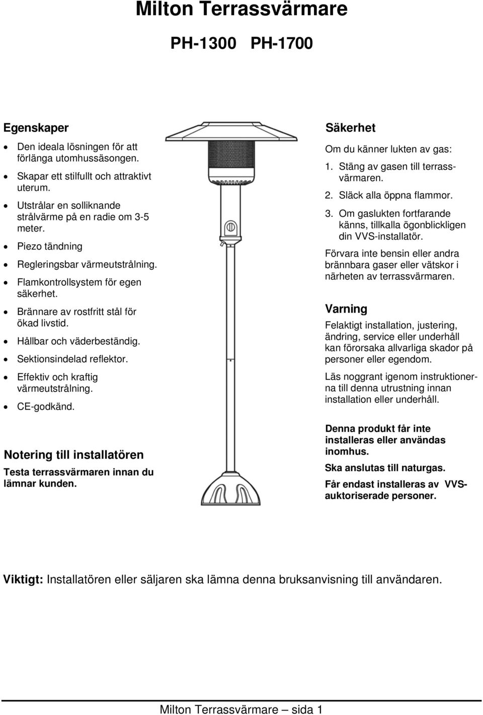 Hållbar och väderbeständig. Sektionsindelad reflektor. Effektiv och kraftig värmeutstrålning. CE-godkänd. Notering till installatören Testa terrassvärmaren innan du lämnar kunden.