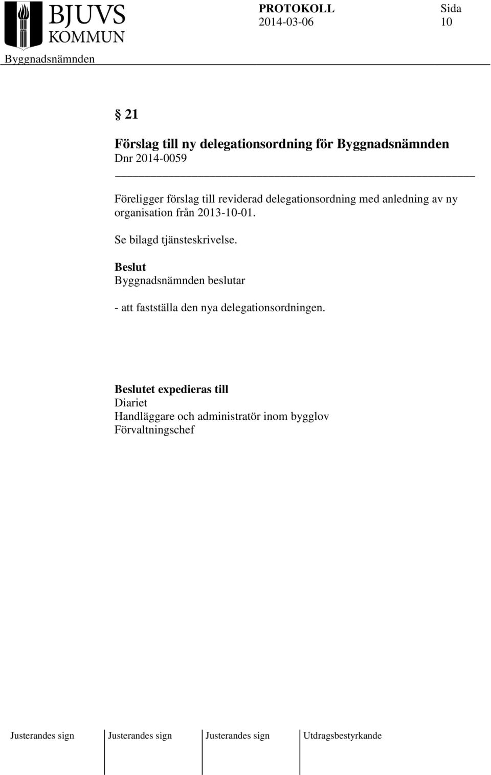 Se bilagd tjänsteskrivelse. beslutar - att fastställa den nya delegationsordningen.