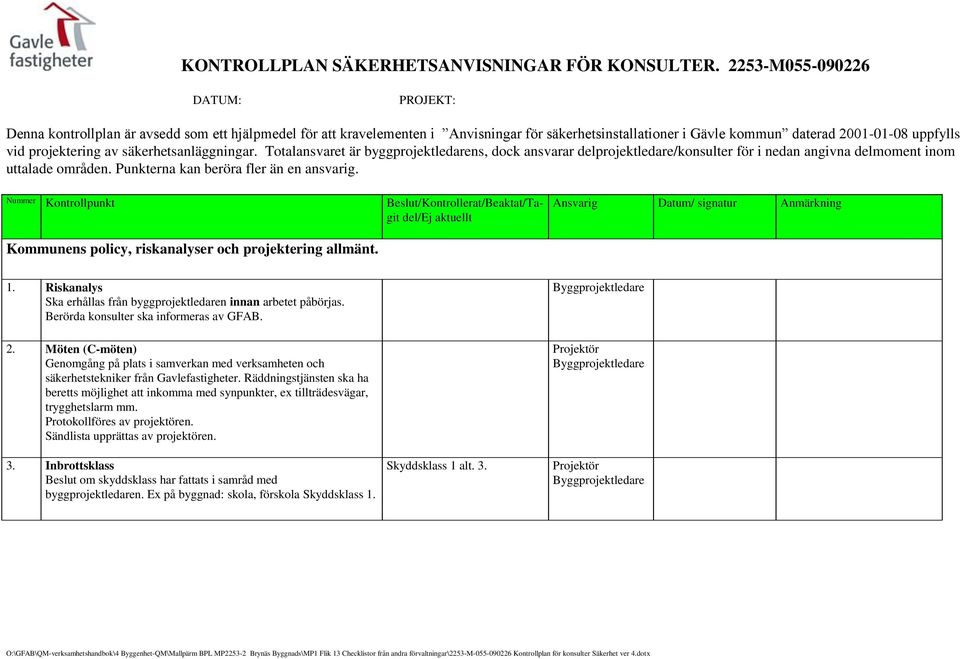 Kommunens policy, riskanalyser och projektering allmänt. 1. Riskanalys Ska erhållas från byggprojektledaren innan arbetet påbörjas. Berörda konsulter ska informeras av GFAB. 2.