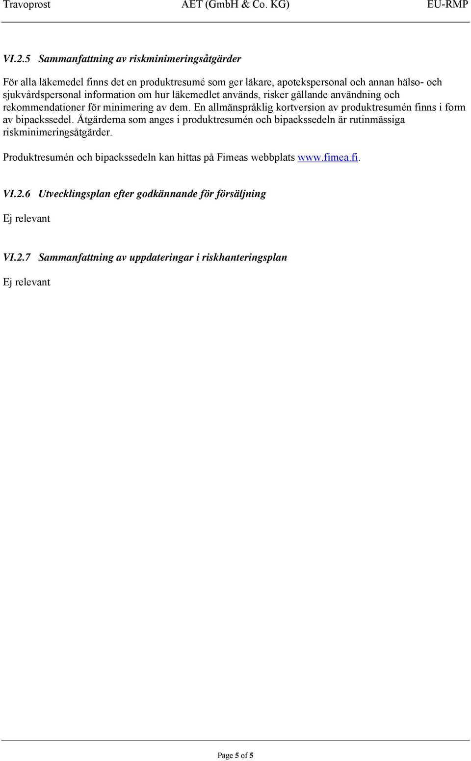 En allmänspråklig kortversion av produktresumén finns i form av bipackssedel.