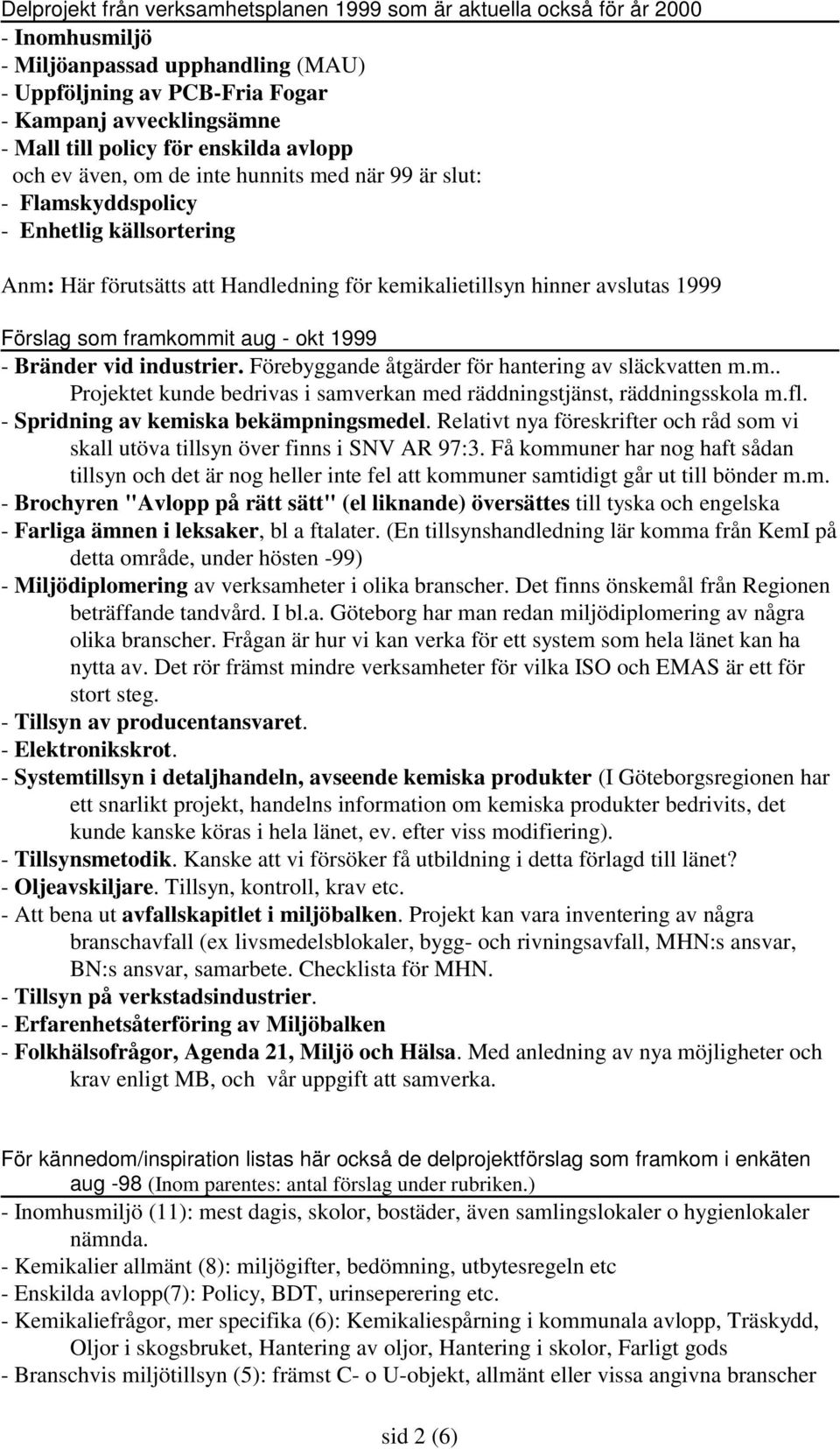Förslag som framkommit aug - okt 1999 - Bränder vid industrier. Förebyggande åtgärder för hantering av släckvatten m.m.. Projektet kunde bedrivas i samverkan med räddningstjänst, räddningsskola m.fl.