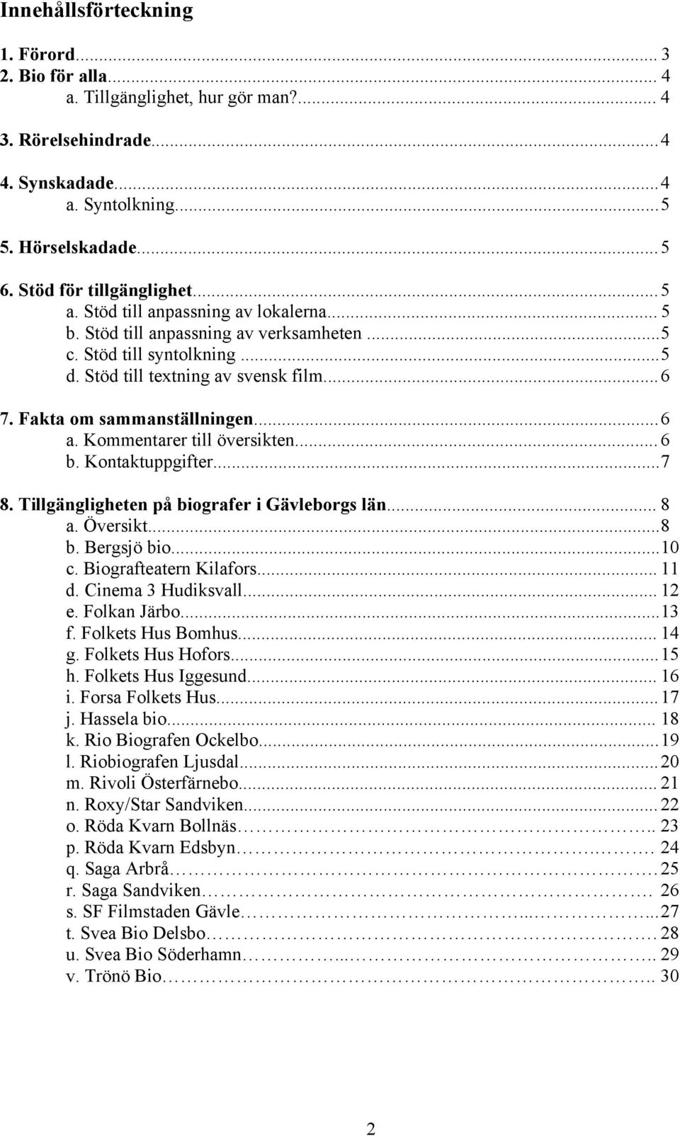 Fakta om sammanställningen... 6 a. Kommentarer till översikten... 6 b. Kontaktuppgifter... 7 8. Tillgängligheten på biografer i Gävleborgs län... 8 a. Översikt... 8 b. Bergsjö bio... 10 c.