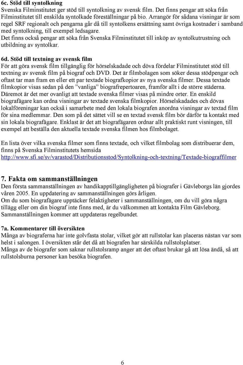 Det finns också pengar att söka från Svenska Filminstitutet till inköp av syntolkutrustning och utbildning av syntolkar. 6d.