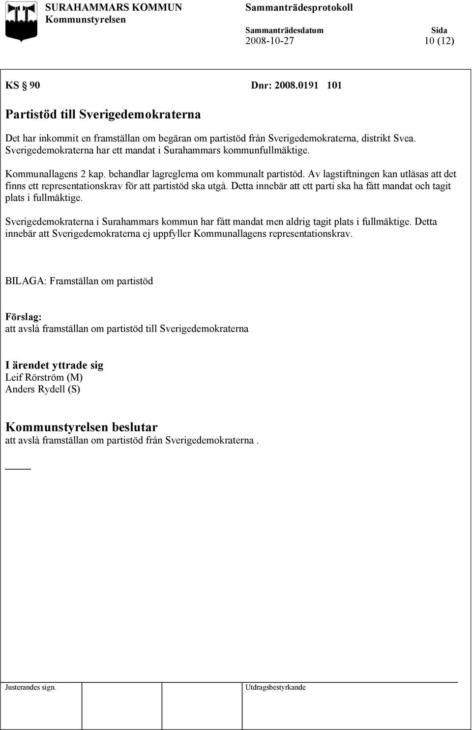 Av lagstiftningen kan utläsas att det finns ett representationskrav för att partistöd ska utgå. Detta innebär att ett parti ska ha fått mandat och tagit plats i fullmäktige.