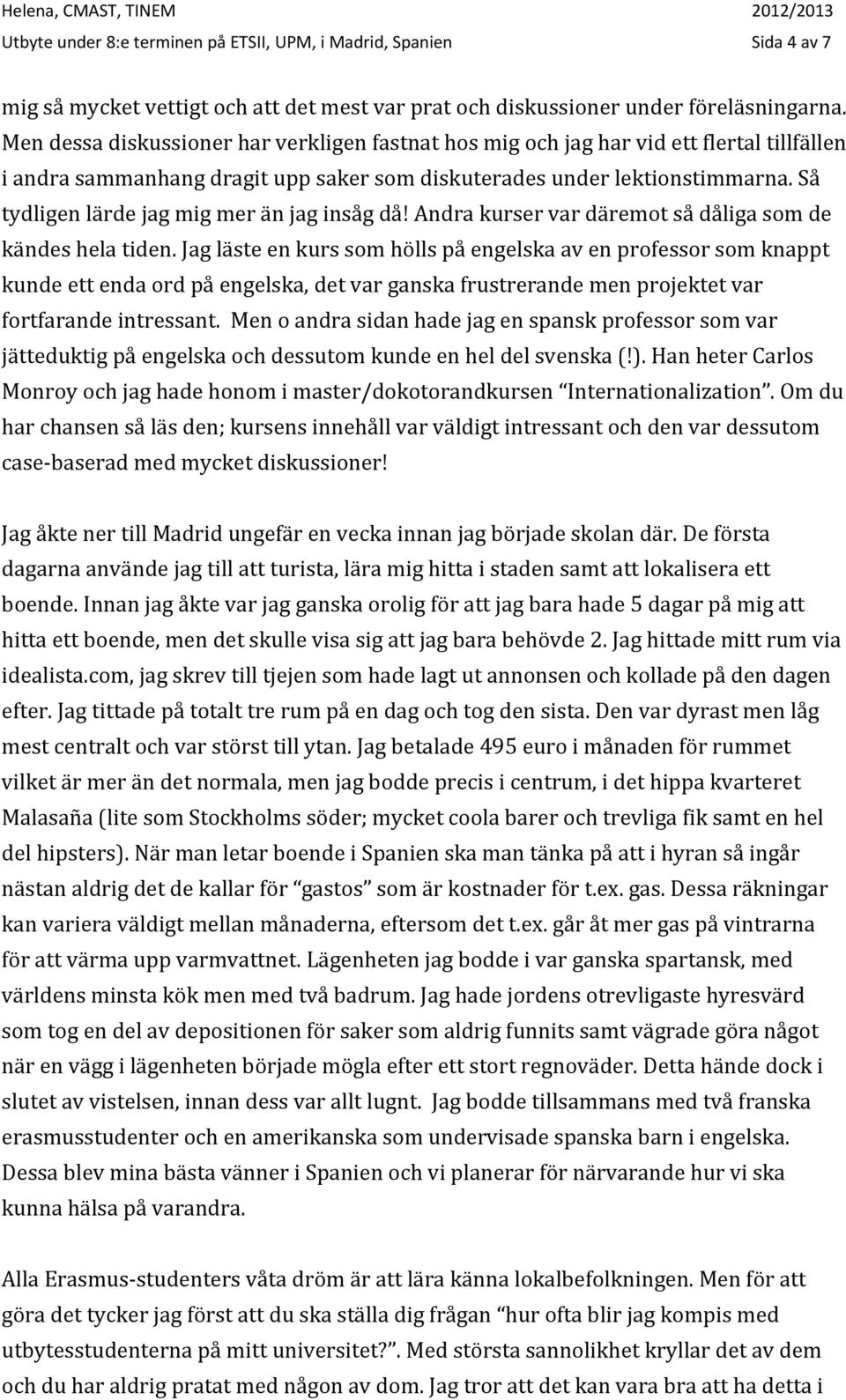 Så tydligen lärde jag mig mer än jag insåg då! Andra kurser var däremot så dåliga som de kändes hela tiden.