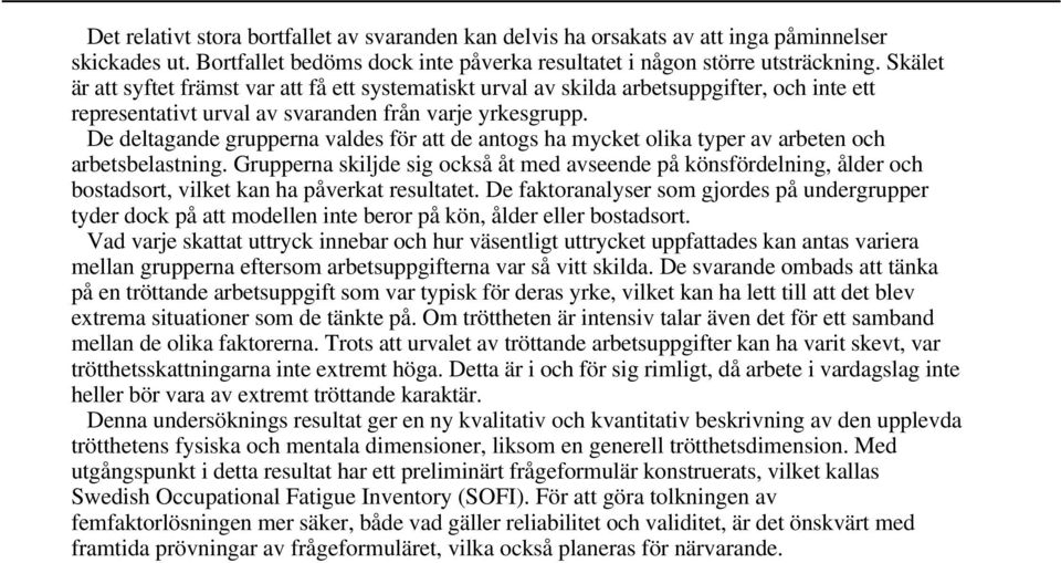 De deltagande grupperna valdes för att de antogs ha mycket olika typer av arbeten och arbetsbelastning.