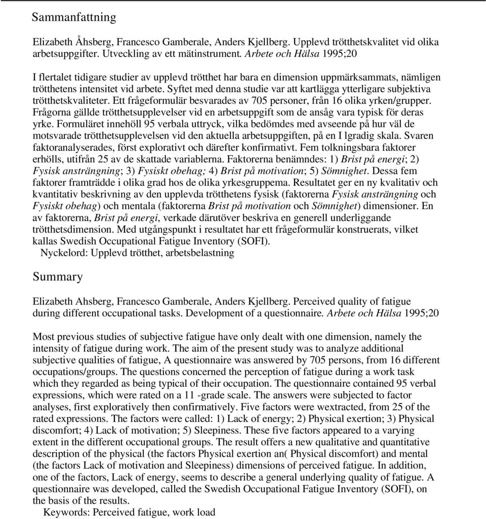 Syftet med denna studie var att kartlägga ytterligare subjektiva trötthetskvaliteter. Ett frågeformulär besvarades av 705 personer, från 16 olika yrken/grupper.