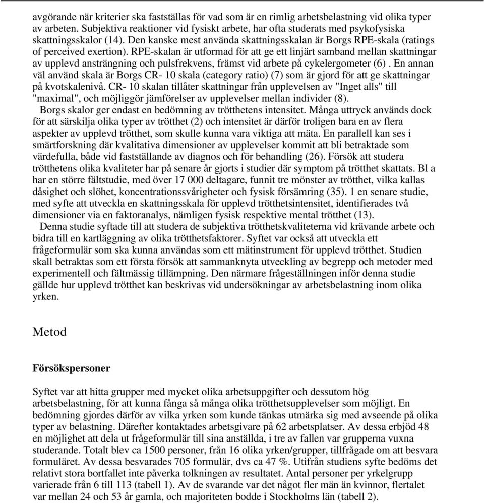 RPE-skalan är utformad för att ge ett linjärt samband mellan skattningar av upplevd ansträngning och pulsfrekvens, främst vid arbete på cykelergometer (6).