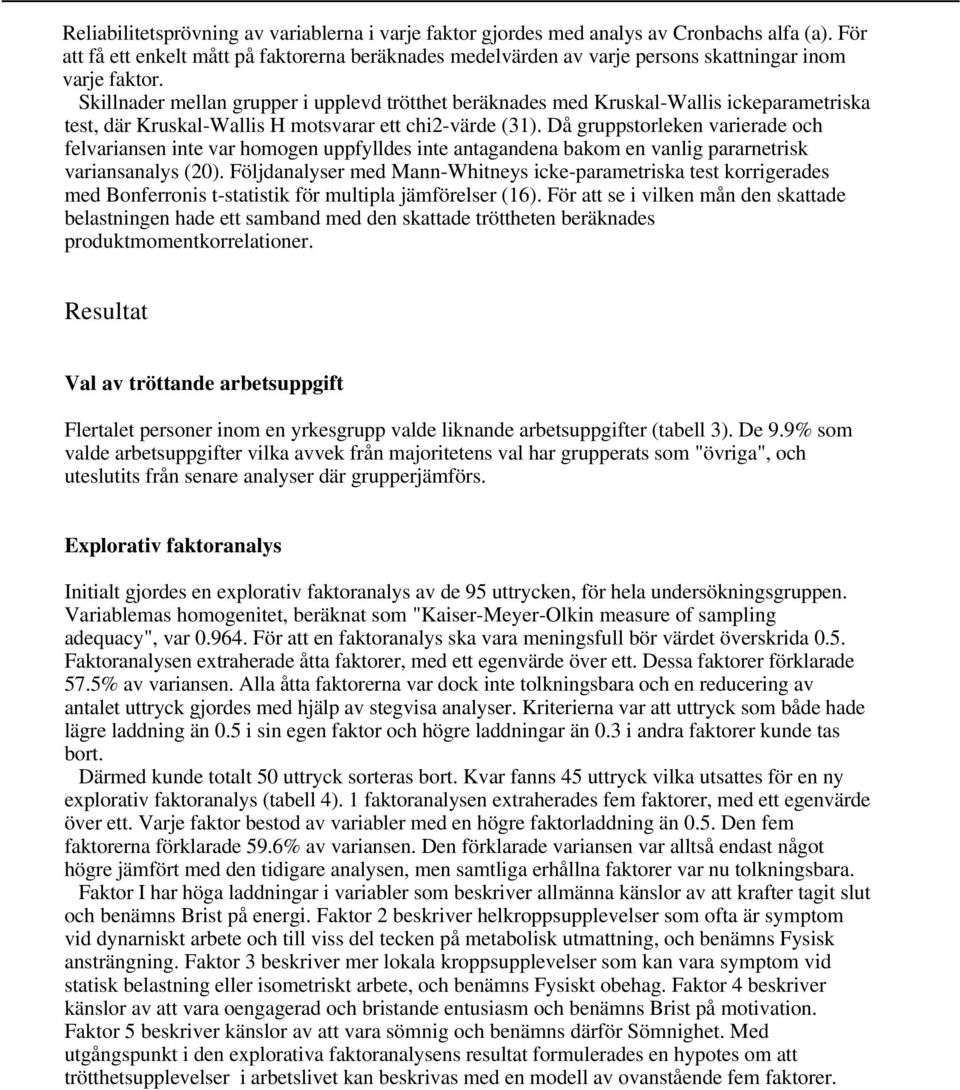 Skillnader mellan grupper i upplevd trötthet beräknades med Kruskal-Wallis ickeparametriska test, där Kruskal-Wallis H motsvarar ett chi2-värde (31).