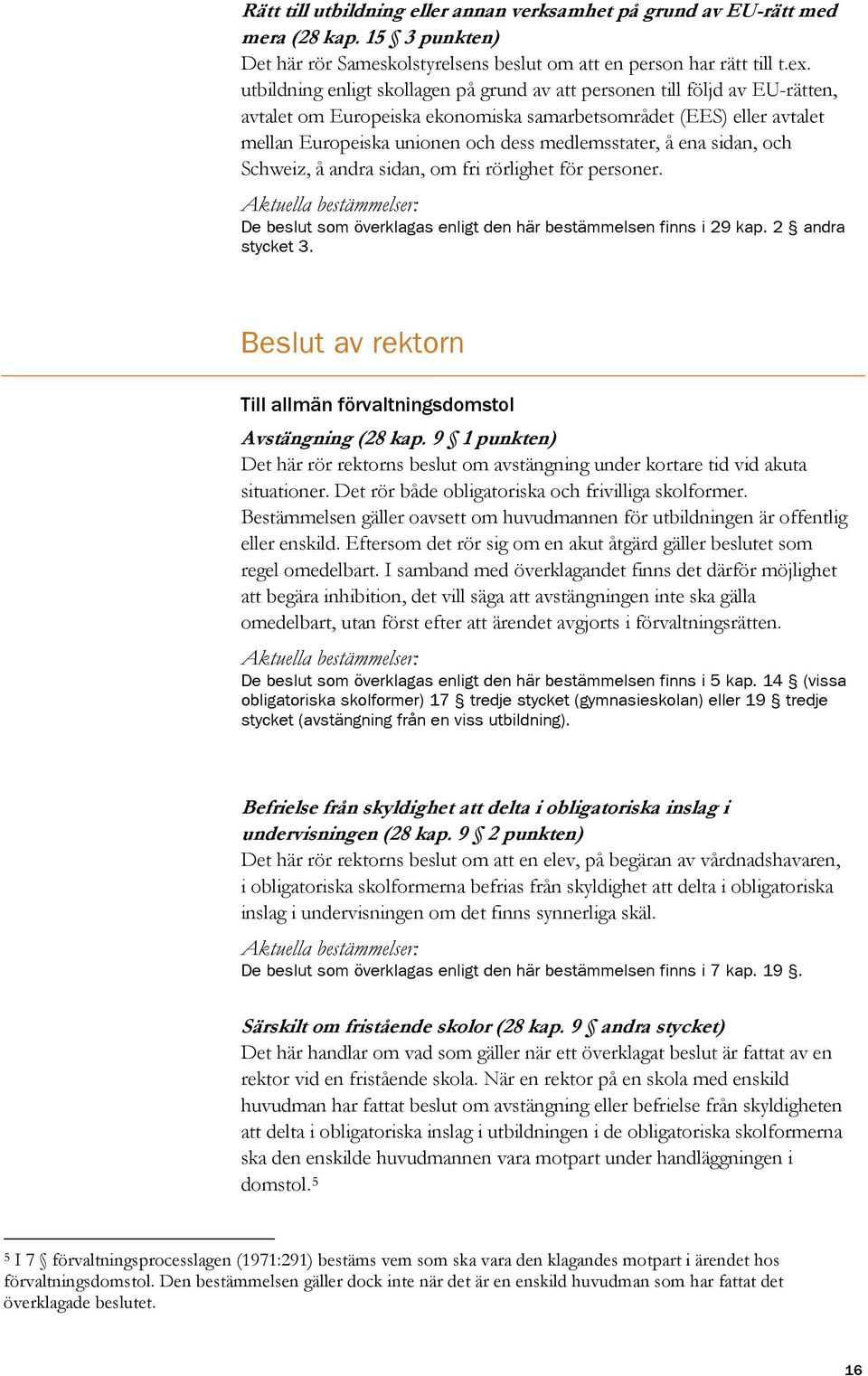 ena sidan, och Schweiz, å andra sidan, om fri rörlighet för personer. De beslut som överklagas enligt den här bestämmelsen finns i 29 kap. 2 andra stycket 3.