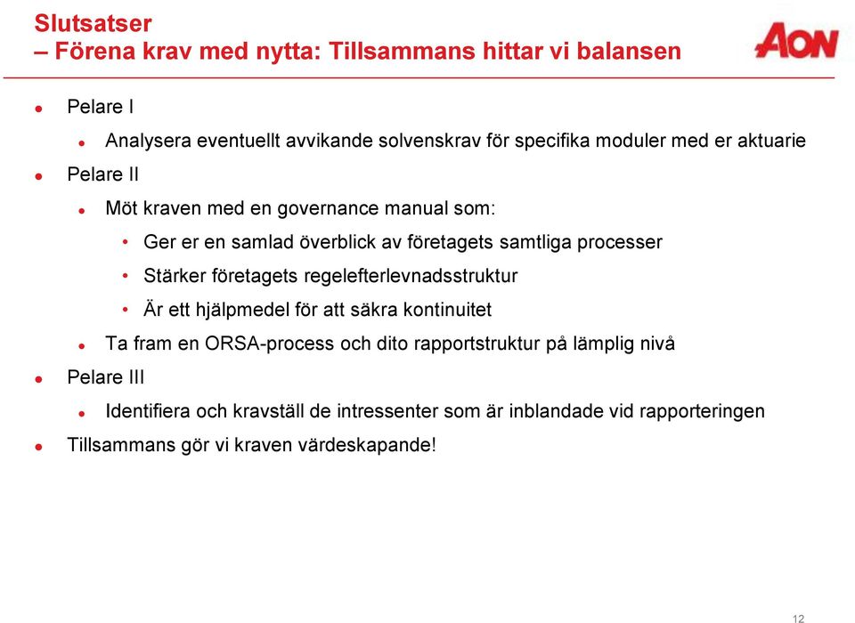 Stärker företagets regelefterlevnadsstruktur Är ett hjälpmedel för att säkra kontinuitet Ta fram en ORSAprocess och dito rapportstruktur