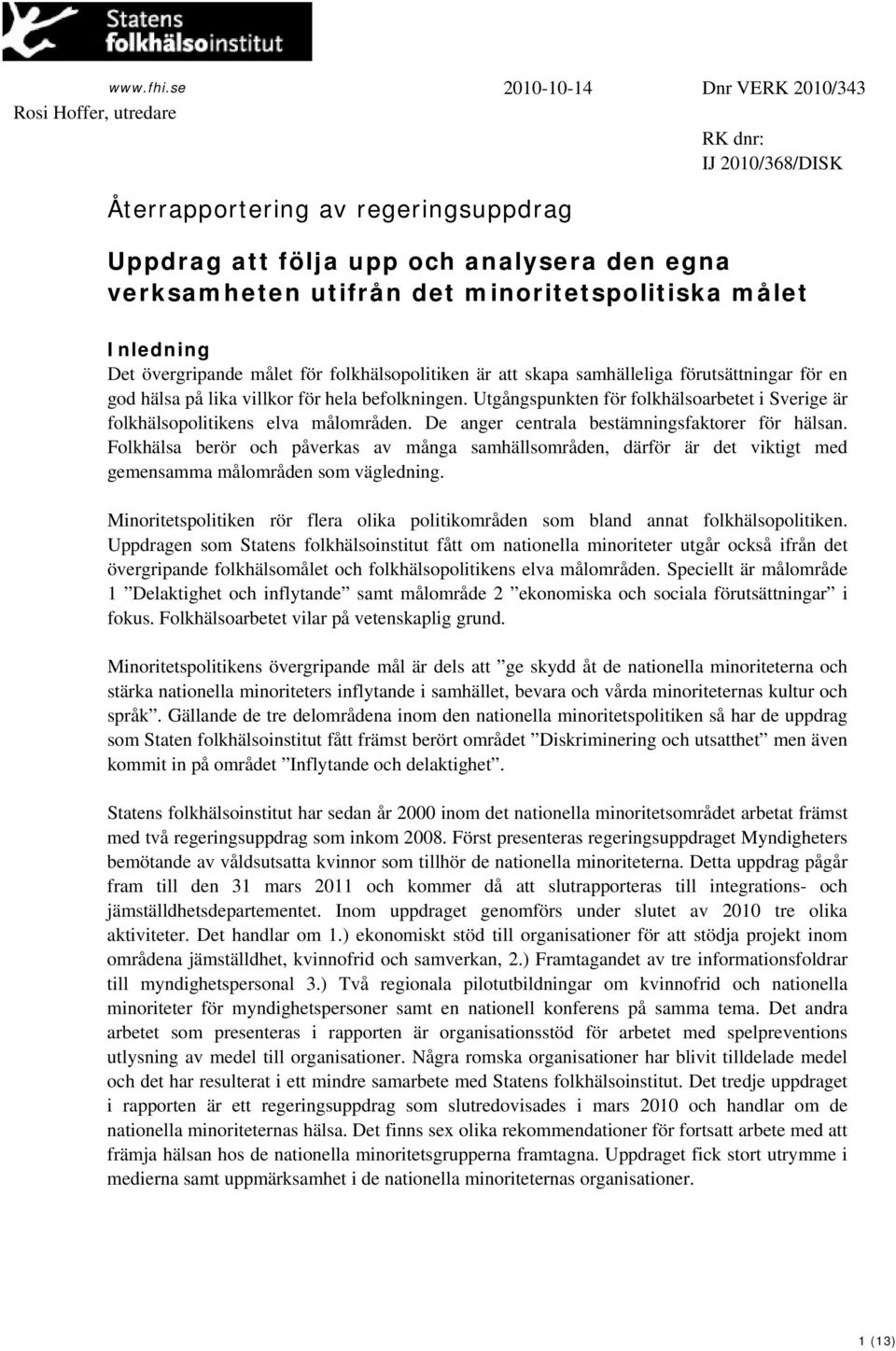 Utgångspunkten för folkhälsoarbetet i Sverige är folkhälsopolitikens elva målområden. De anger centrala bestämningsfaktorer för hälsan.