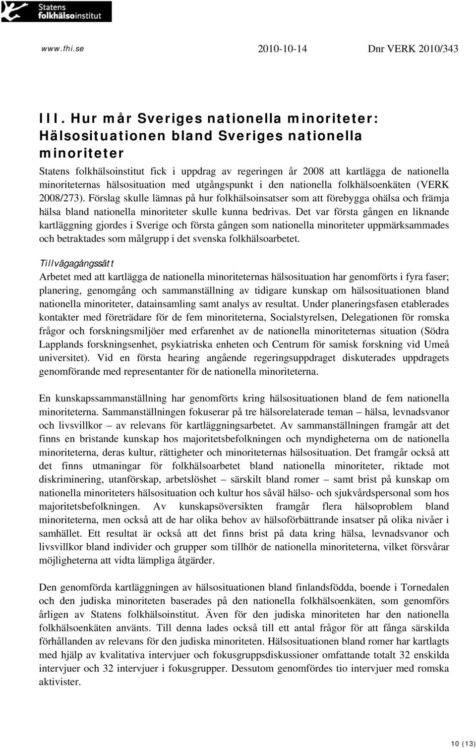 Förslag skulle lämnas på hur folkhälsoinsatser som att förebygga ohälsa och främja hälsa bland nationella minoriteter skulle kunna bedrivas.