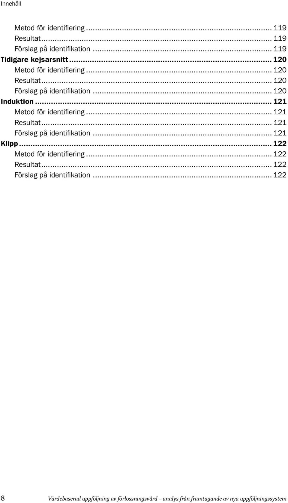 121 Resultat 121 Förslag på identifikation 121 Klipp 122 Metod för identifiering 122 Resultat 122 Förslag på