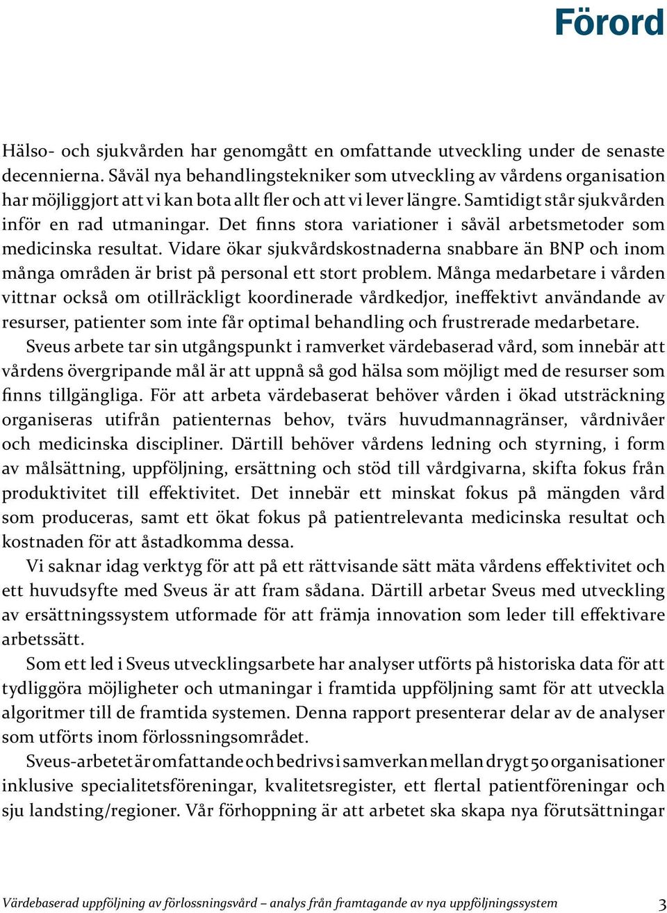 Det finns stora variationer i såväl arbetsmetoder som medicinska resultat. Vidare ökar sjukvårdskostnaderna snabbare än BNP och inom många områden är brist på personal ett stort problem.