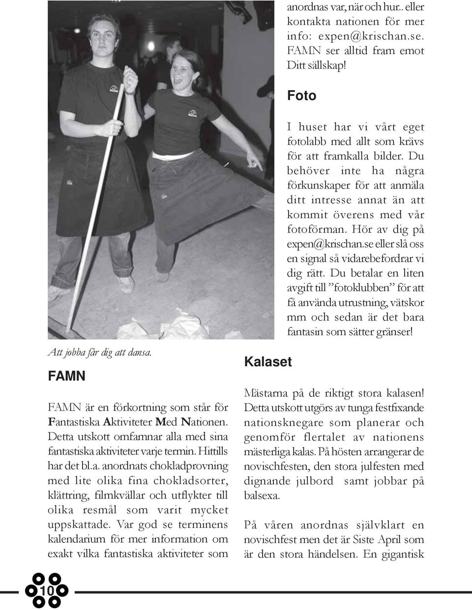 Var god se terminens kalendarium för mer information om exakt vilka fantastiska aktiviteter som Kalaset I huset har vi vårt eget fotolabb med allt som krävs för att framkalla bilder.