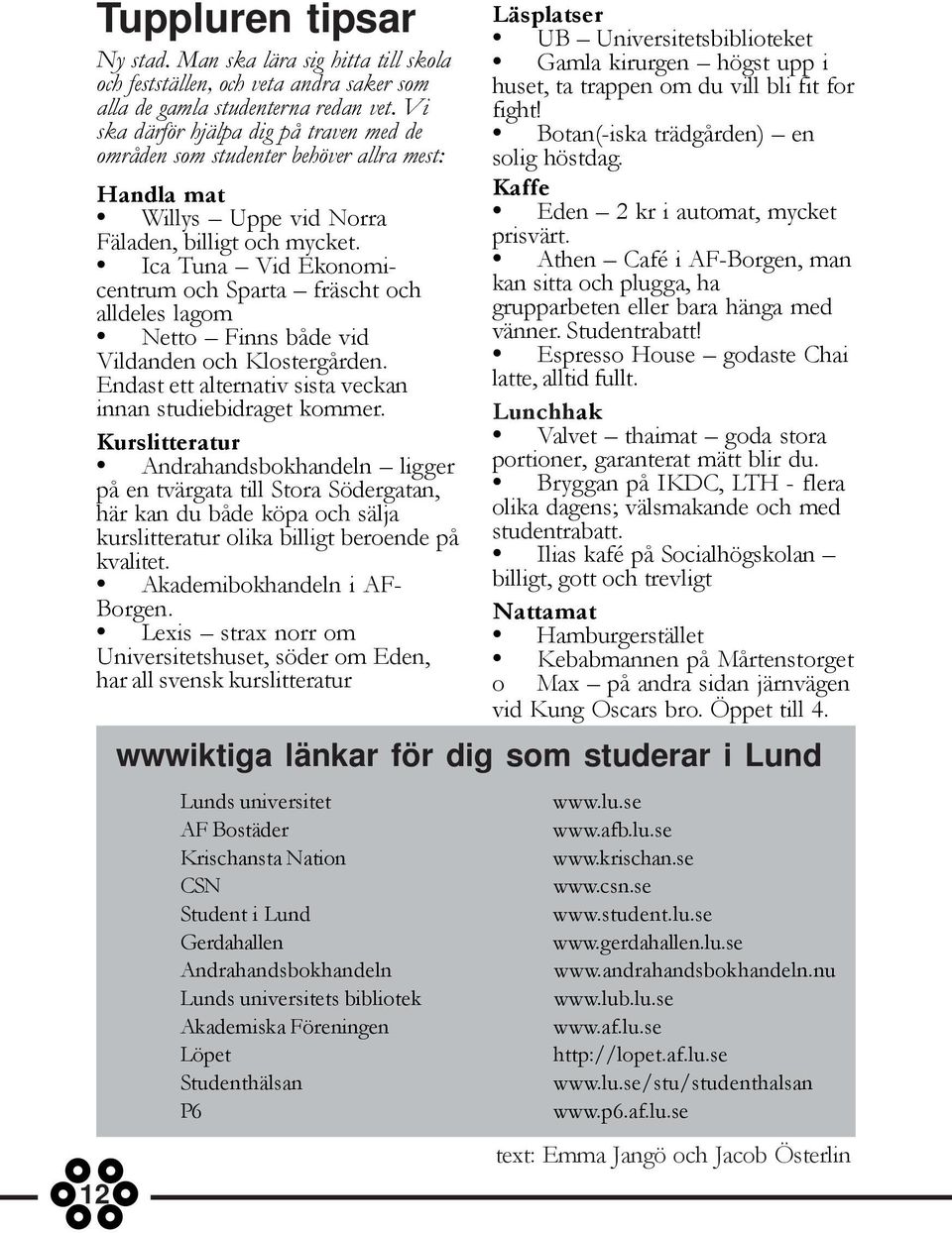 Ica Tuna Vid Ekonomicentrum och Sparta fräscht och alldeles lagom Netto Finns både vid Vildanden och Klostergården. Endast ett alternativ sista veckan innan studiebidraget kommer.
