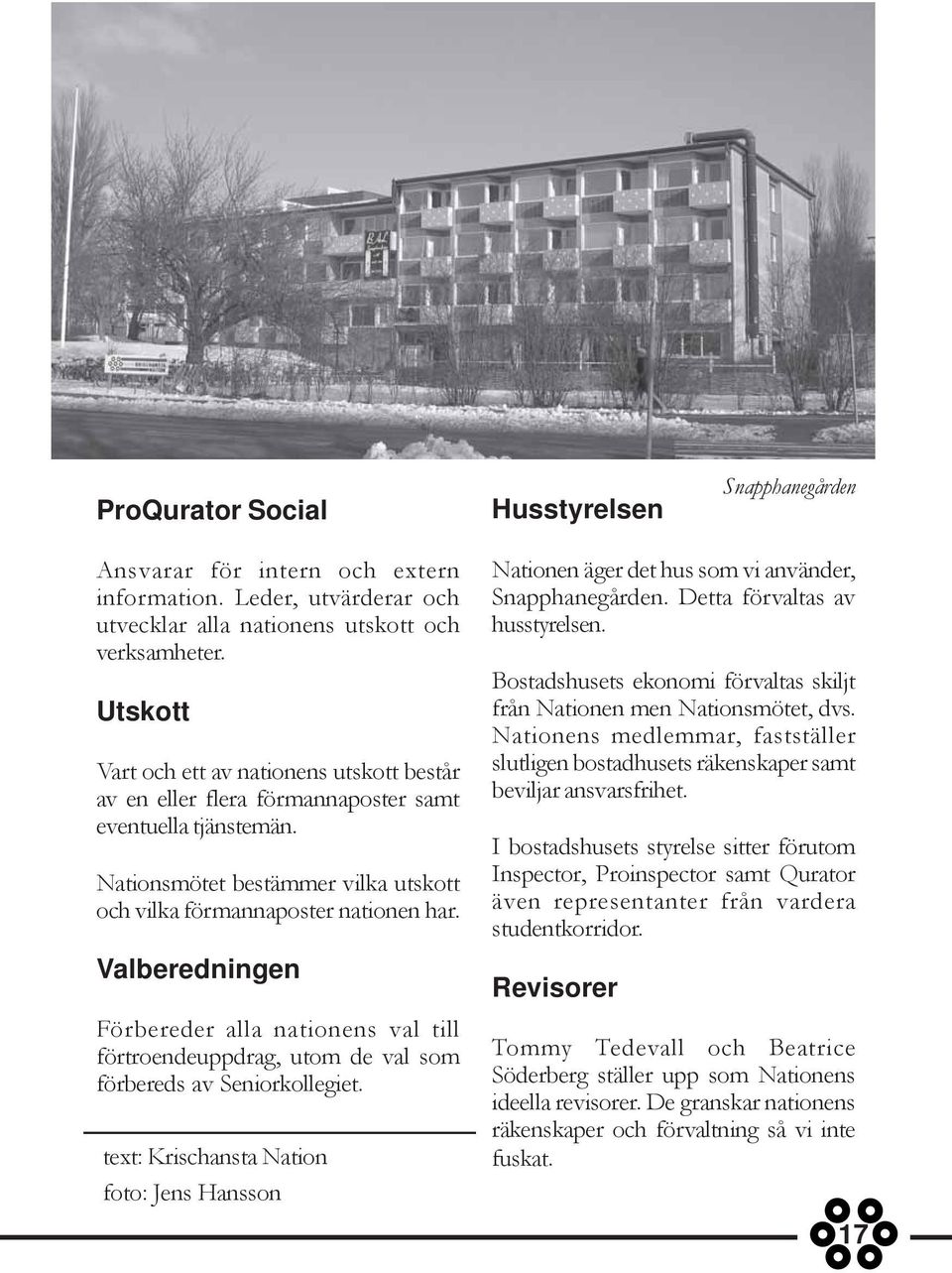 Valberedningen Förbereder alla nationens val till förtroendeuppdrag, utom de val som förbereds av Seniorkollegiet.