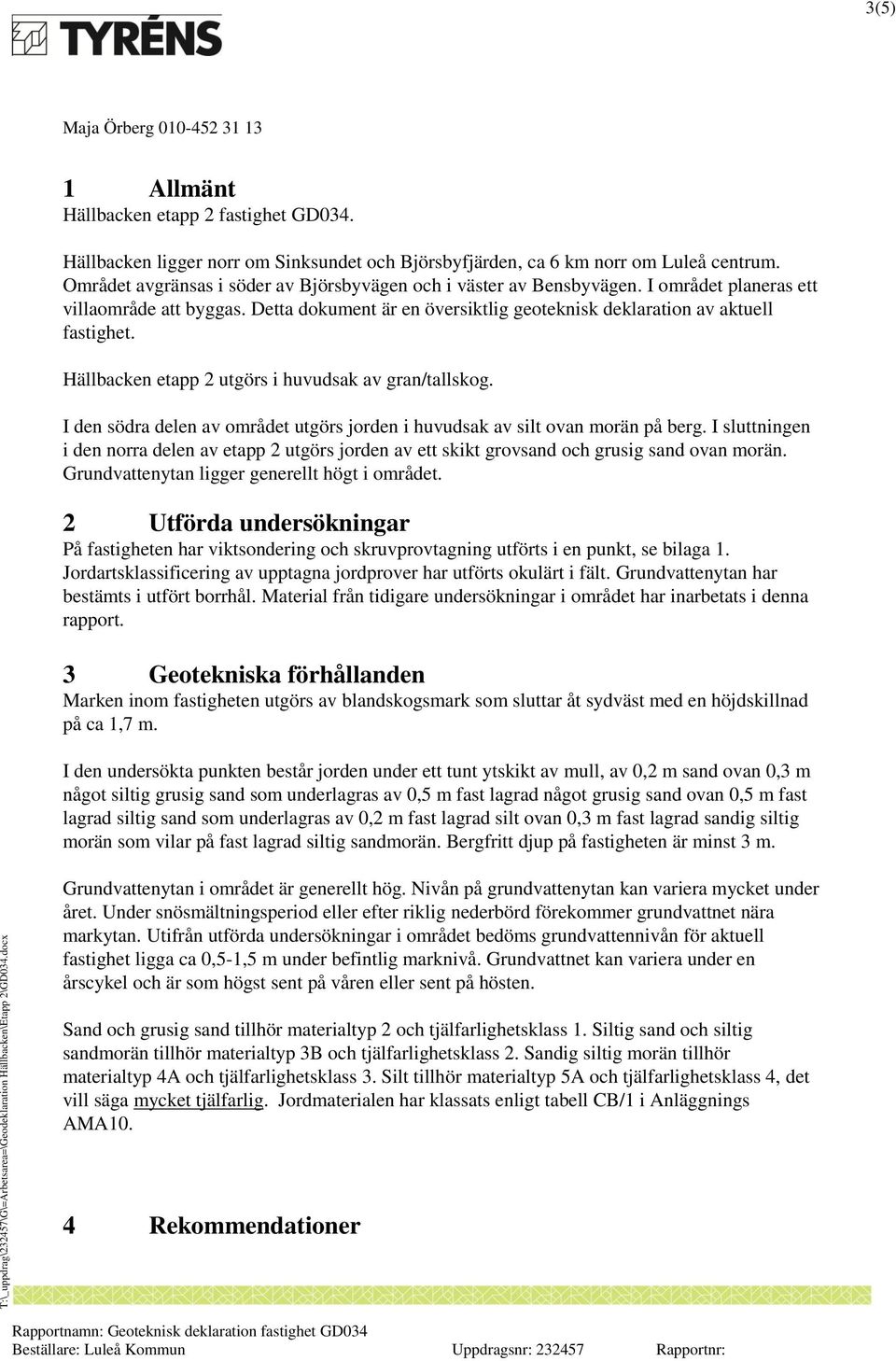 Hällbacken etapp 2 utgörs i huvudsak av gran/tallskog. I den södra delen av området utgörs jorden i huvudsak av silt ovan morän på berg.