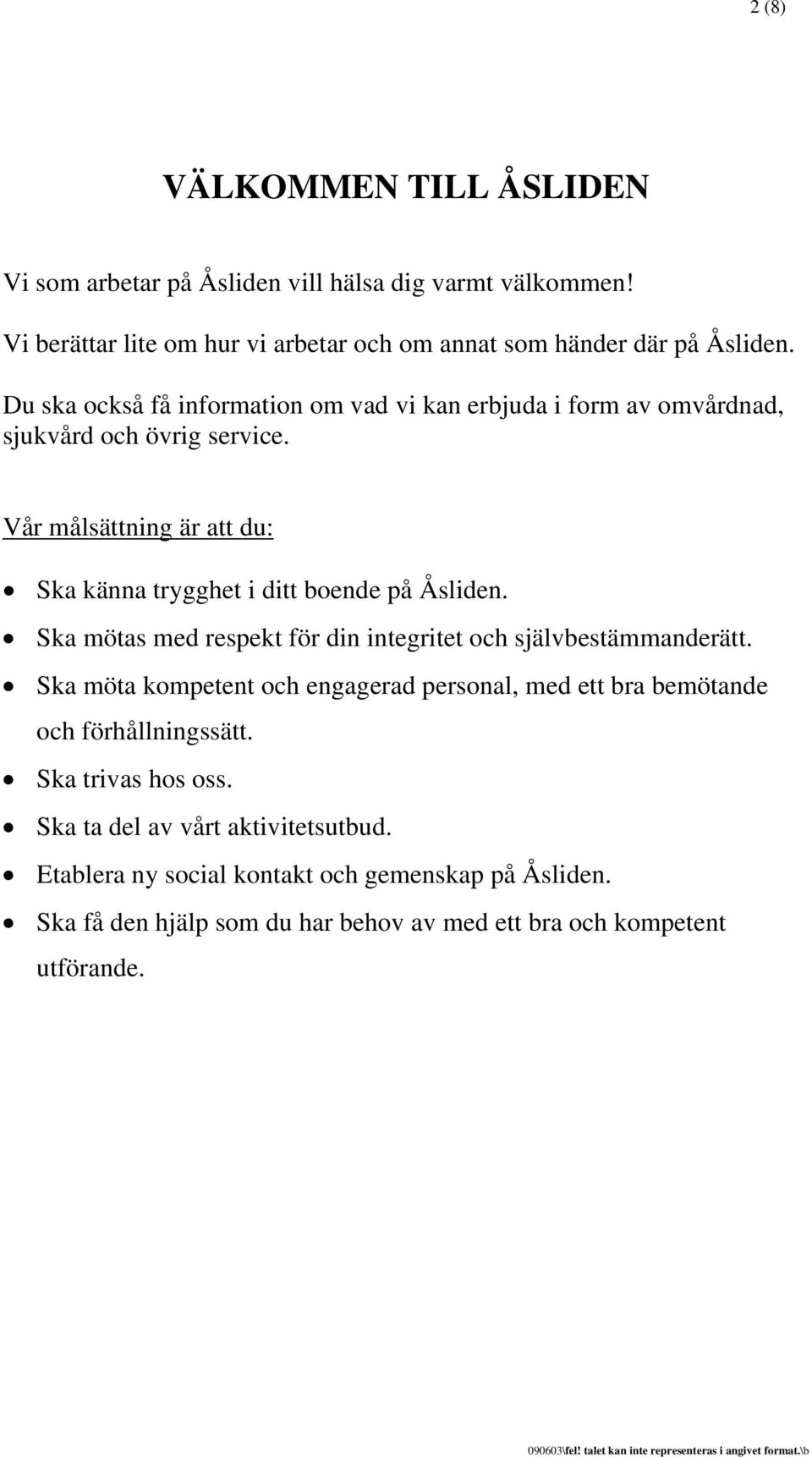 Vår målsättning är att du: Ska känna trygghet i ditt boende på Åsliden. Ska mötas med respekt för din integritet och självbestämmanderätt.