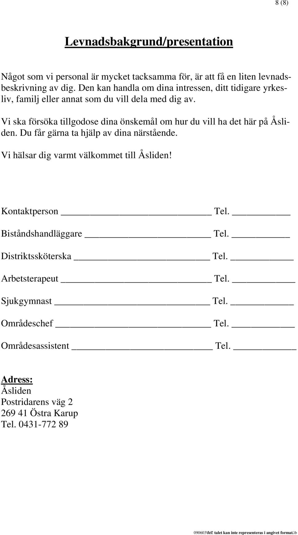 Vi ska försöka tillgodose dina önskemål om hur du vill ha det här på Åsliden. Du får gärna ta hjälp av dina närstående.