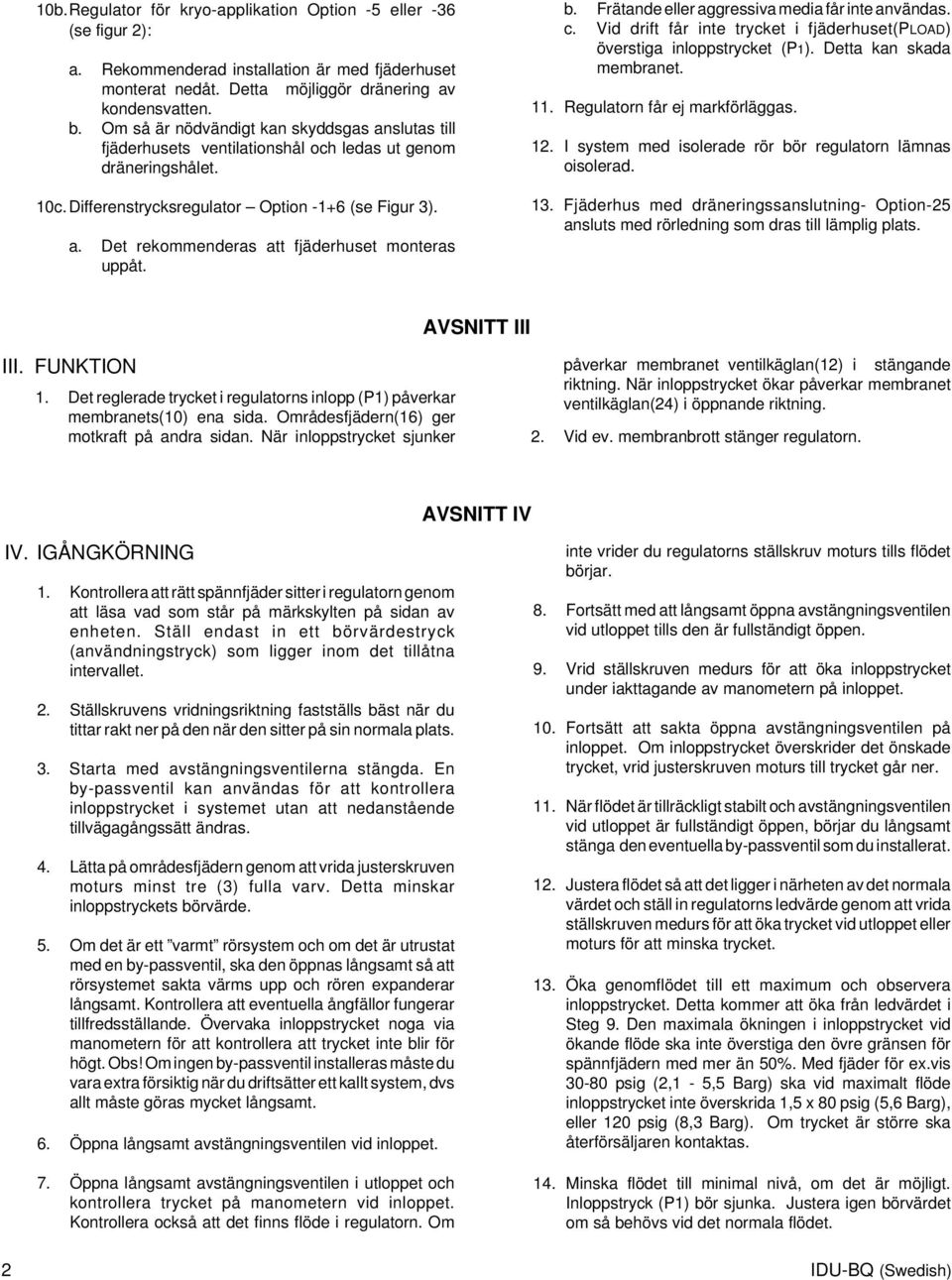b. Frätande eller aggressiva media får inte användas. c. Vid drift får inte trycket i fjäderhuset(pload) överstiga inloppstrycket (P1). Detta kan skada membranet. 11. Regulatorn får ej markförläggas.