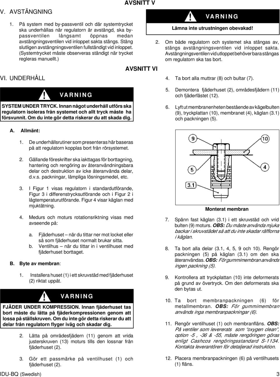 VARNING Lämna inte utrustningen obevakad! 2. Om både regulatorn och systemet ska stängas av, stängs avstängningsventilen vid inloppet sakta.