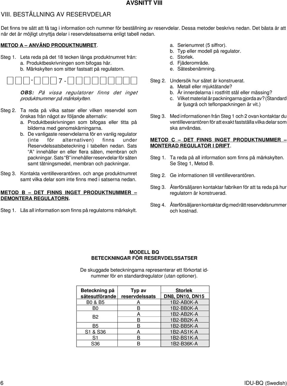 Produktbeskrivningen som bifogas här. b. Märkskylten som sitter fastsatt på regulatorn. - 7 - OBS: På vissa regulatorer finns det inget produktnummer på märkskylten.