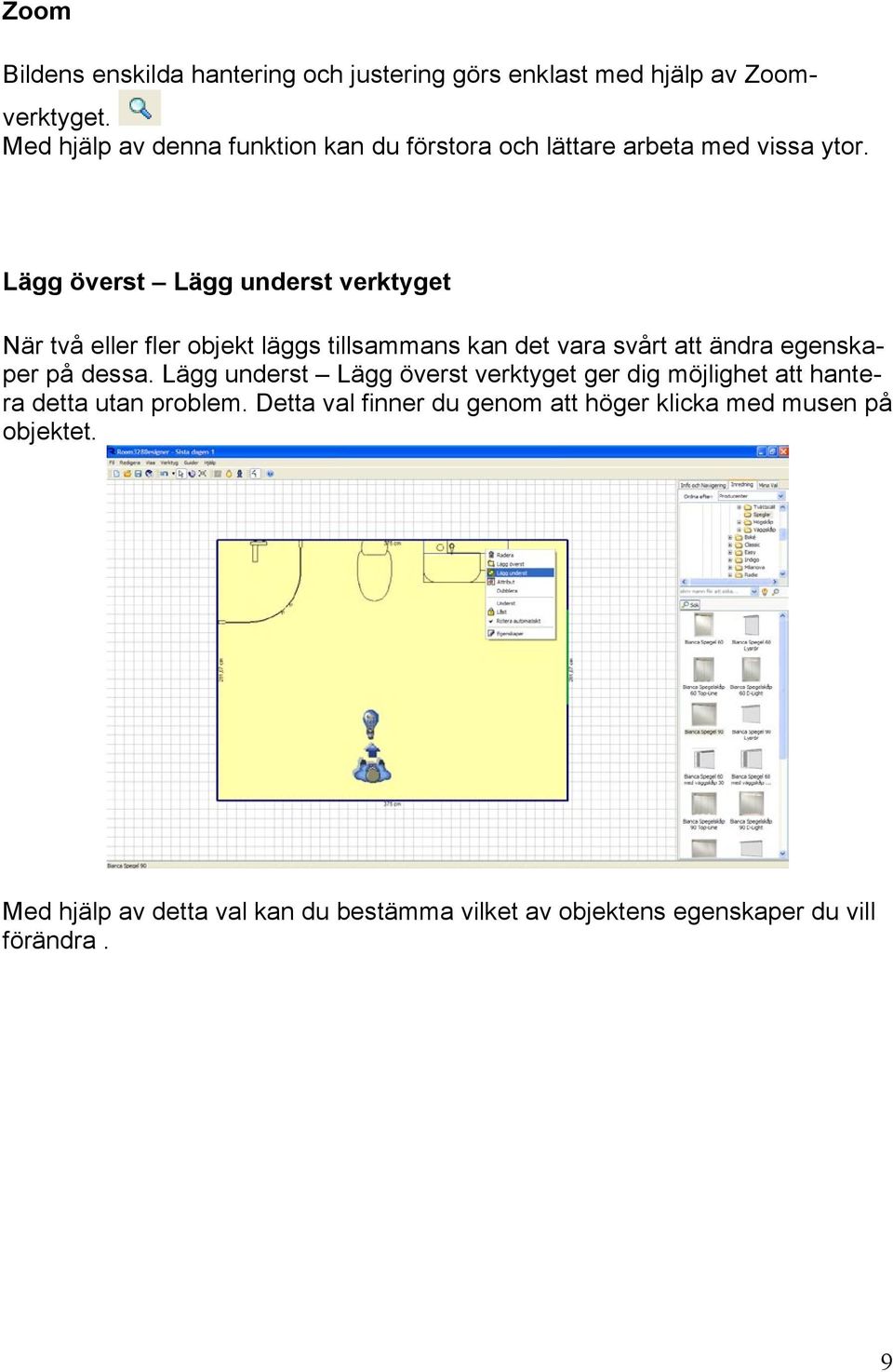 Lägg överst Lägg underst verktyget När två eller fler objekt läggs tillsammans kan det vara svårt att ändra egenskaper på dessa.