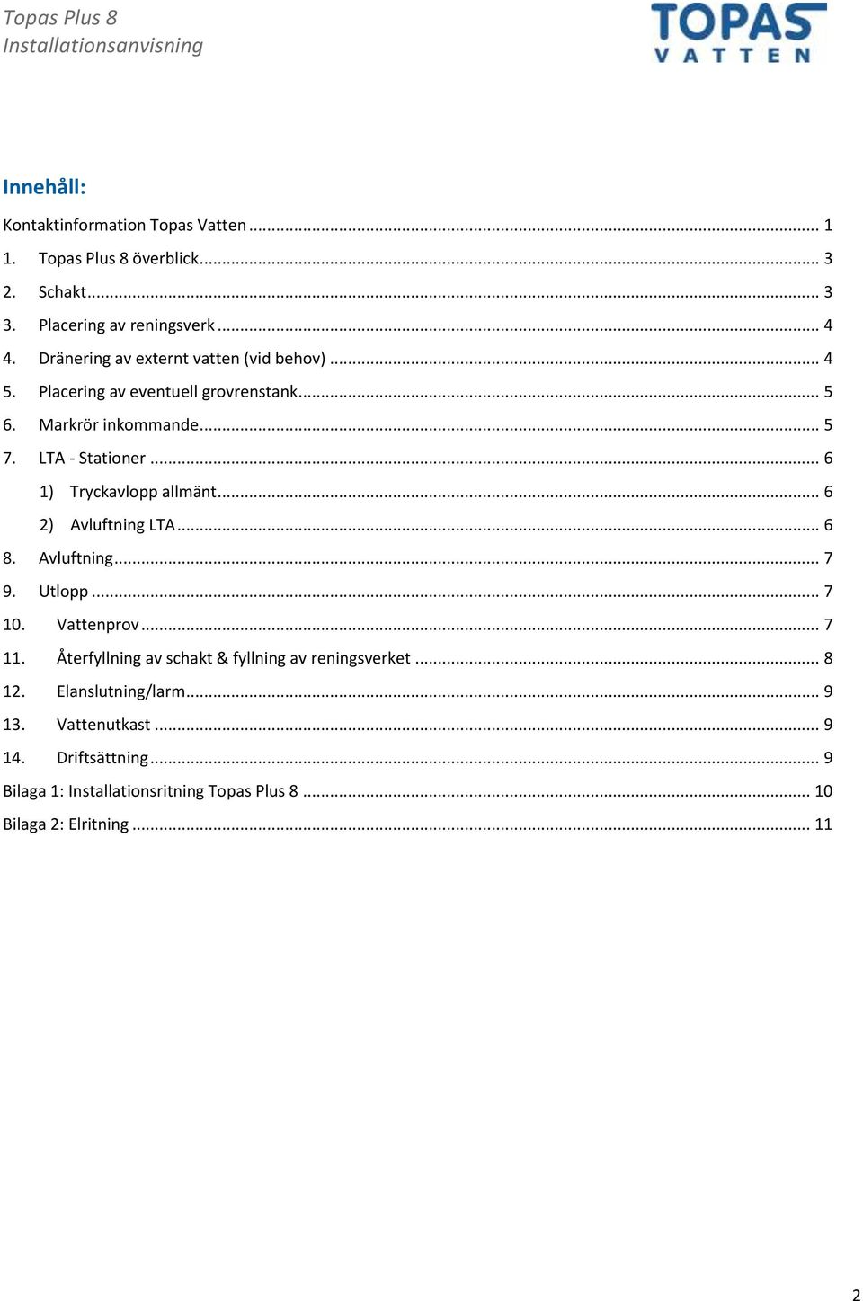 .. 6 1) Tryckavlopp allmänt... 6 2) Avluftning LTA... 6 8. Avluftning... 7 9. Utlopp... 7 10. Vattenprov... 7 11.