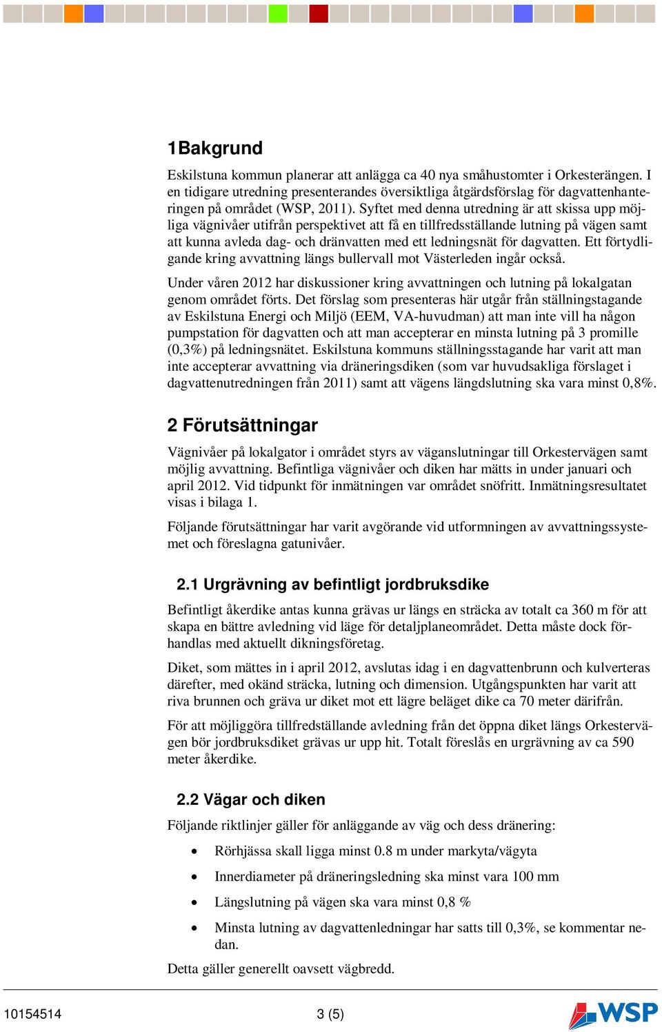 Syftet med denna utredning är att skissa upp möjliga vägnivåer utifrån perspektivet att få en tillfredsställande lutning på vägen samt att kunna avleda dag- och dränvatten med ett ledningsnät för