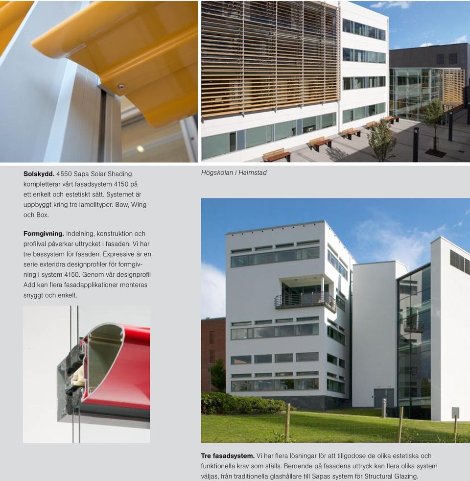 Expressive är en serie exteriöra designprofiler för formgivning i system 4150. Genom vår designprofil Add kan flera fasadapplikationer monteras snyggt och enkelt.