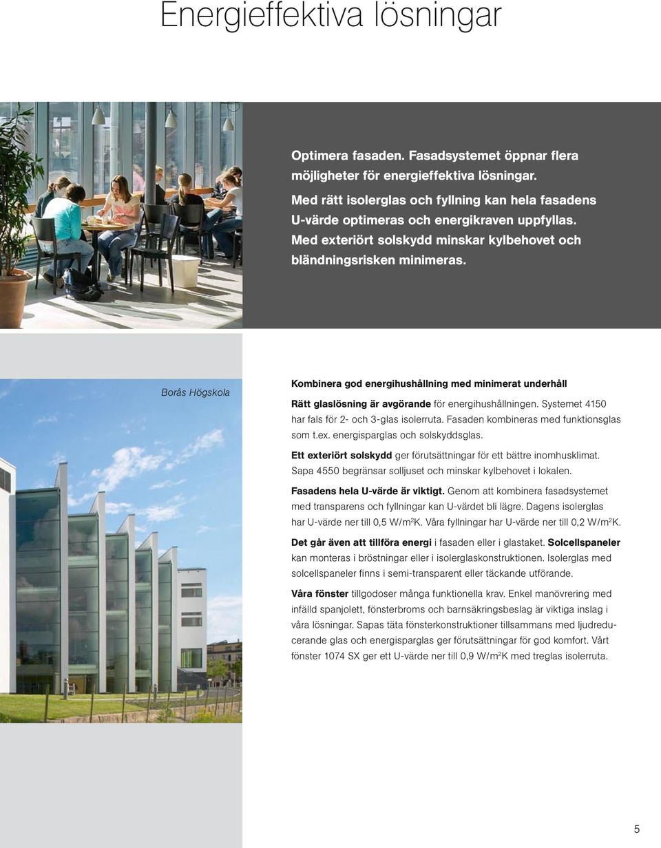 Borås Högskola Kombinera god energihushållning med minimerat underhåll Rätt glaslösning är avgörande för energihushållningen. Systemet 4150 har fals för 2- och 3-glas isolerruta.