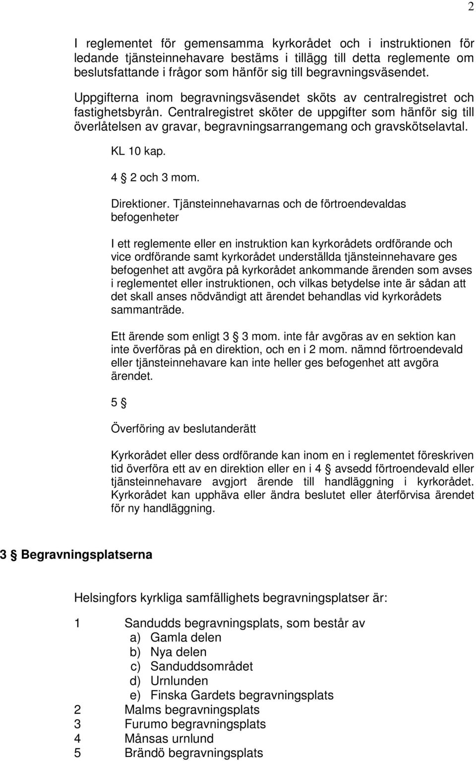 Centralregistret sköter de uppgifter som hänför sig till överlåtelsen av gravar, begravningsarrangemang och gravskötselavtal. KL 10 kap. 4 2 och 3 mom. Direktioner.