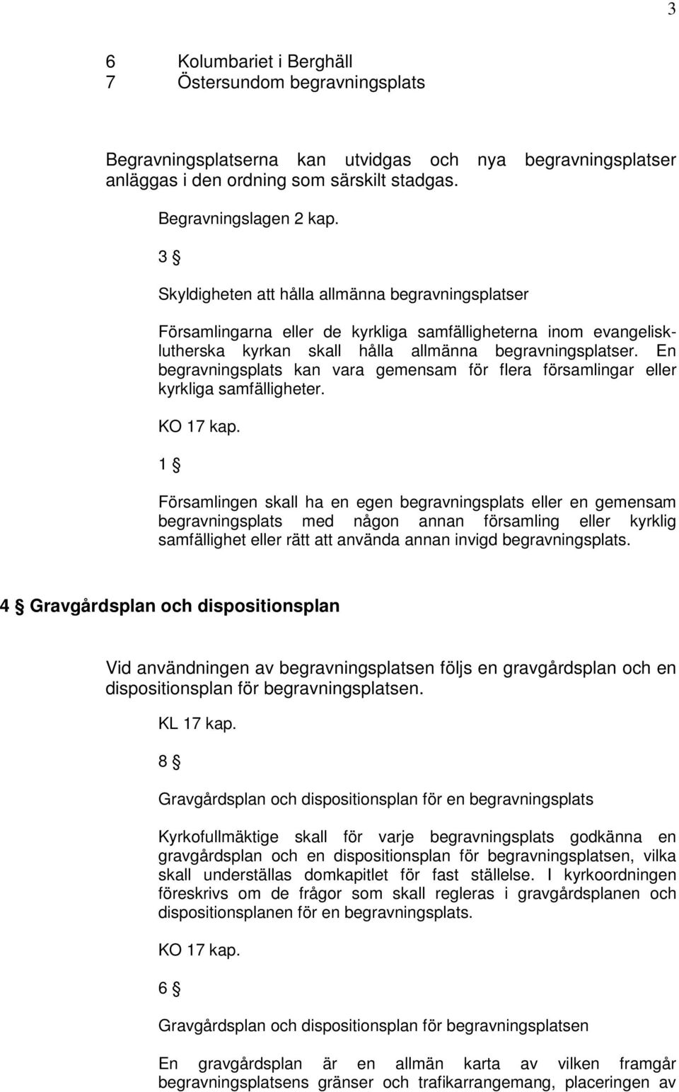 En begravningsplats kan vara gemensam för flera församlingar eller kyrkliga samfälligheter. KO 17 kap.