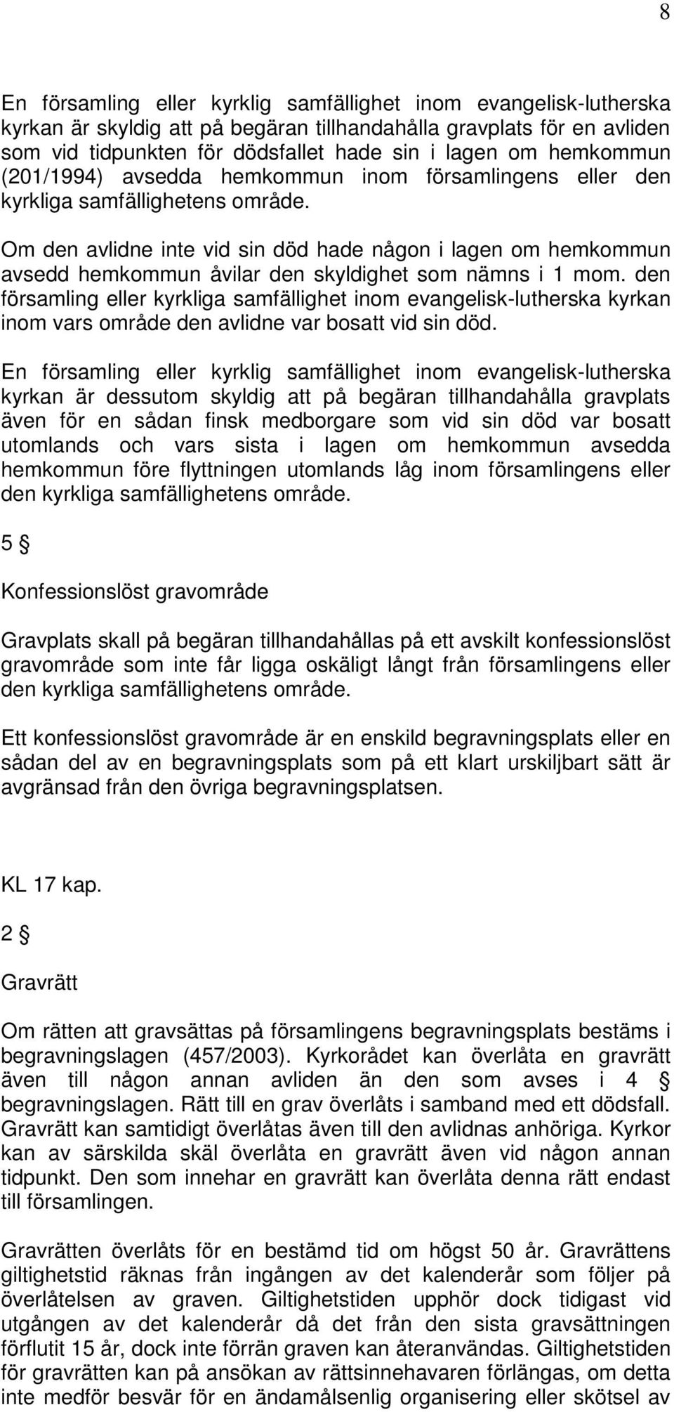 Om den avlidne inte vid sin död hade någon i lagen om hemkommun avsedd hemkommun åvilar den skyldighet som nämns i 1 mom.