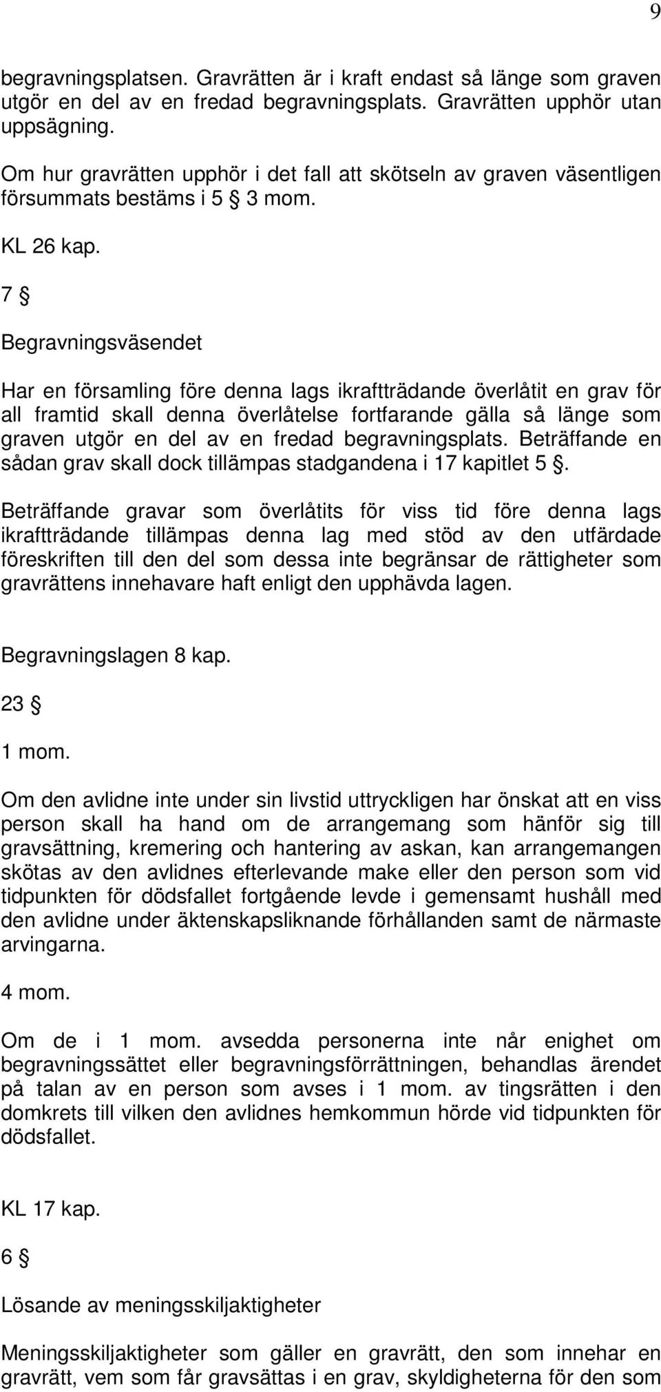 7 Begravningsväsendet Har en församling före denna lags ikraftträdande överlåtit en grav för all framtid skall denna överlåtelse fortfarande gälla så länge som graven utgör en del av en fredad