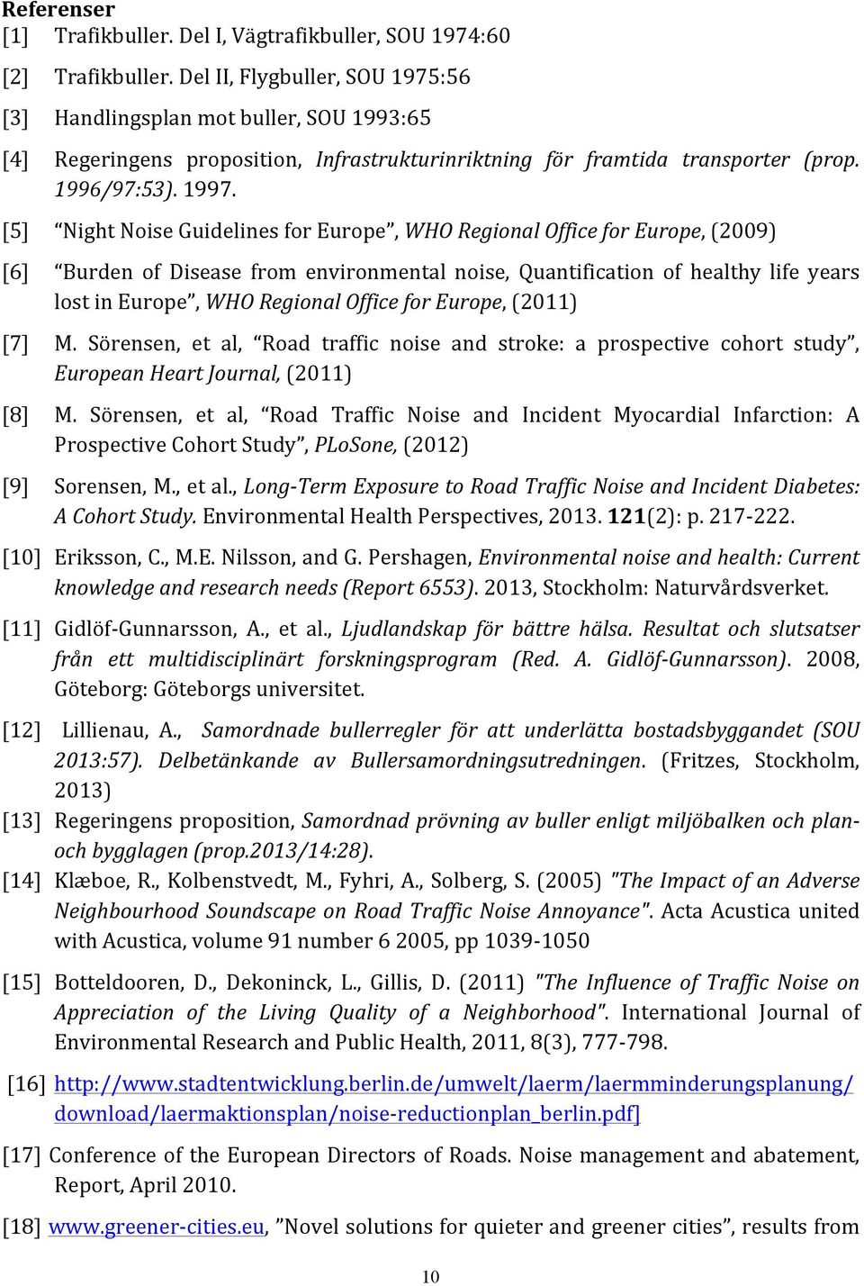 [5] Night Noise Guidelines for Europe, WHO Regional Office for Europe, (2009) [6] Burden of Disease from environmental noise, Quantification of healthy life years lost in Europe, WHO Regional Office
