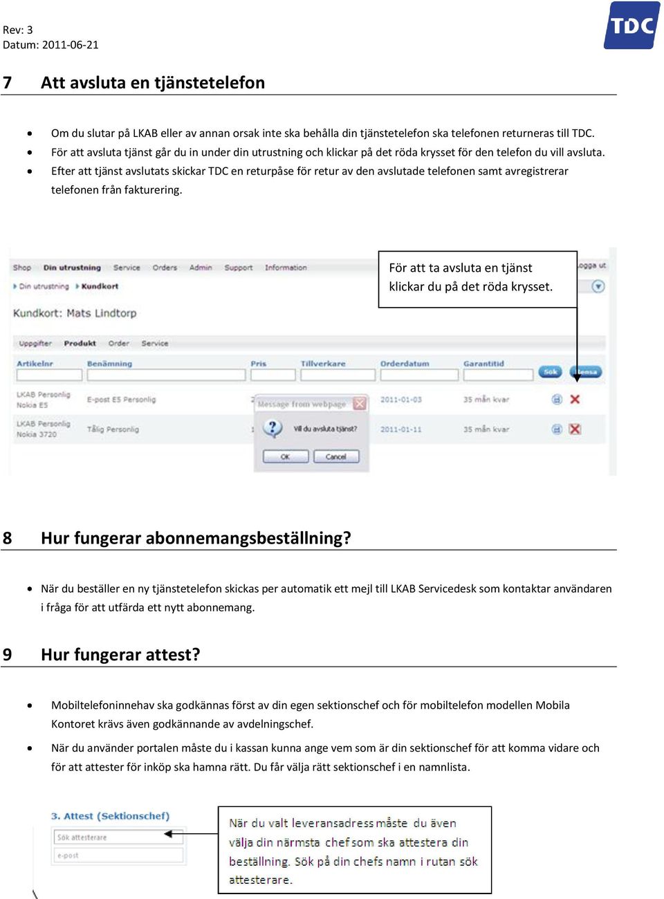 Efter att tjänst avslutats skickar TDC en returpåse för retur av den avslutade telefonen samt avregistrerar telefonen från fakturering. För att ta avsluta en tjänst klickar du på det röda krysset.