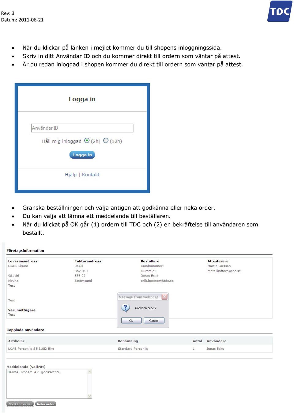 Är du redan inloggad i shopen kommer du direkt till ordern som väntar på attest.