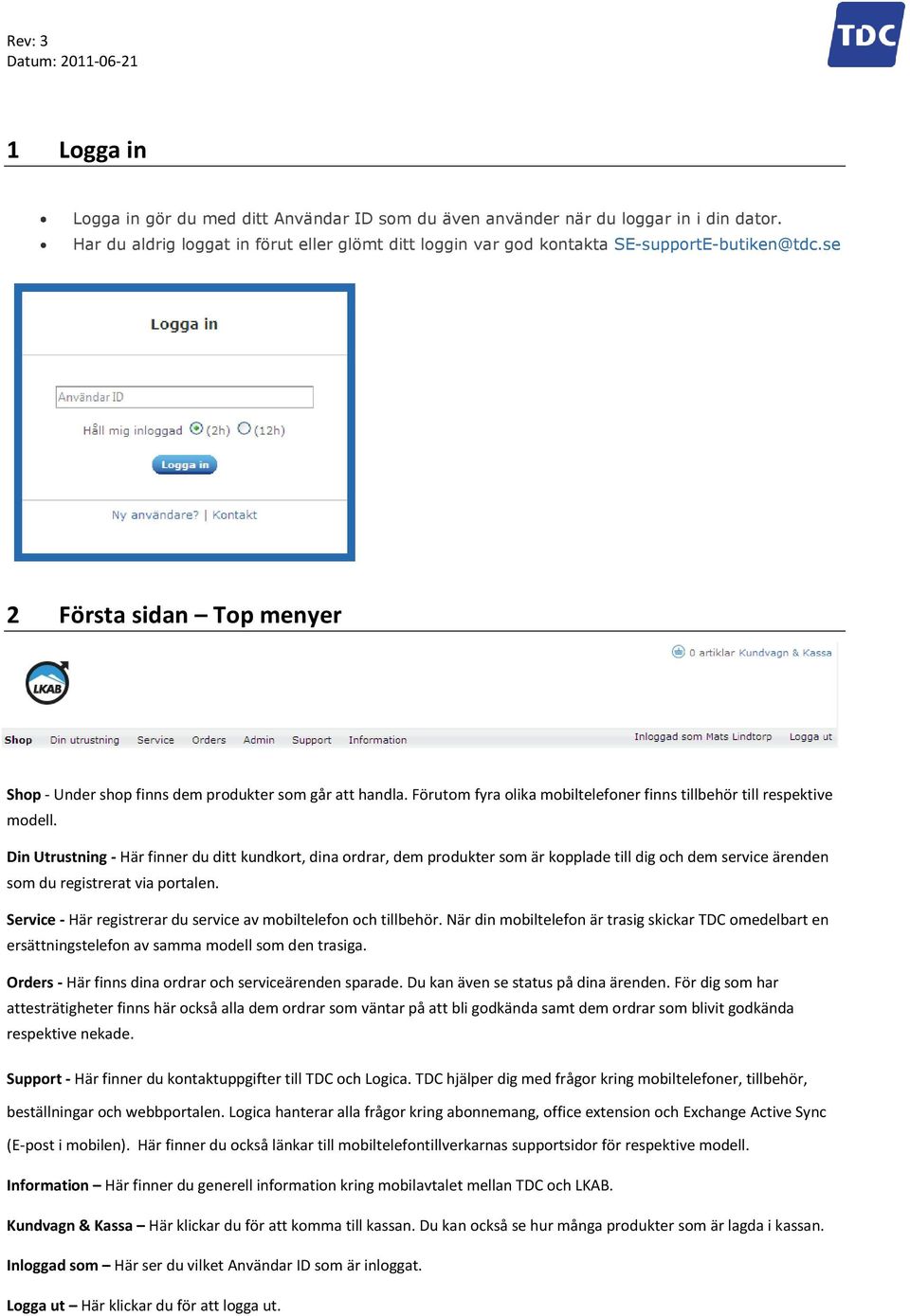 Din Utrustning - Här finner du ditt kundkort, dina ordrar, dem produkter som är kopplade till dig och dem service ärenden som du registrerat via portalen.
