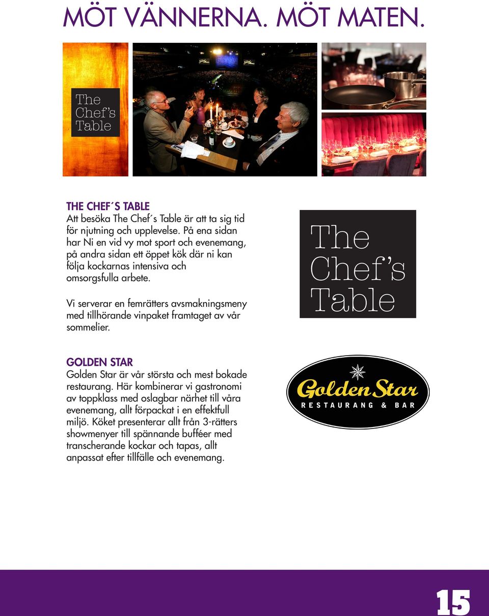 Vi serverar en femrätters avsmakningsmeny med tillhörande vinpaket framtaget av vår sommelier. GOLDEN STAR Golden Star är vår största och mest bokade restaurang.
