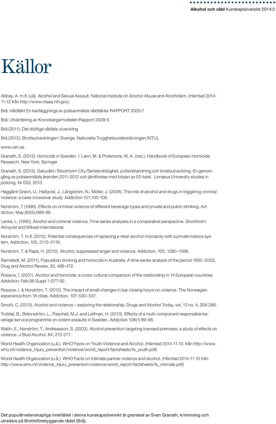 Brottsutvecklingen i Sverige. Nationella Trygghetsundersökningen (NTU). www.can.se Granath, S. (2012). Homicide in Sweden. I: Liem, M. & Pridemore, W. A. (red.